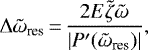 \begin{equation*}\Delta \tilde{\omega}_{\textrm{res}}\,{=}\,\frac{2 E \tilde{\zeta} \tilde{\omega}}{\left| P^{\prime}(\tilde{\omega}_{\textrm{res}}) \right|},\end{equation*}