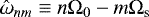 $\hat{\omega}_{nm} \equiv n\Omega_{0} -m\Omega_{\textrm{s}}$