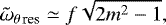\begin{equation*}\tilde{\omega}_{\theta \, \textrm{res}} \simeq f \sqrt{2 m^{2} -1},\end{equation*}