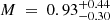 $ M\ =\ 0.93^{+0.44}_{-0.30} $