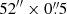 $ 52^{{\prime\prime}}\times 0{{\overset{\prime\prime}{.}}}5 $