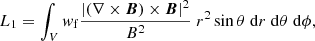 $$ \begin{aligned} L_{1}&=\int _{V} { w}_{\rm f} \frac{|(\nabla \times {\boldsymbol{B}}) \times {\boldsymbol{B}}|^{2}}{B^{2}} \; r^{2} \sin \theta \;\mathrm{d}r \;\mathrm{d}\theta \;\mathrm{d}\phi , \end{aligned} $$
