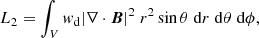 $$ \begin{aligned} L_{2}&=\int _{V} { w}_{\rm d} |\nabla \cdot {\boldsymbol{B}}|^{2} \;r^{2} \sin \theta \;\mathrm{d}r \;\mathrm{d}\theta \;\mathrm{d}\phi , \end{aligned} $$