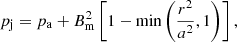 $$ \begin{aligned} p_{\mathrm{j} } = p_{\mathrm{a} } + B_{\mathrm{m} }^2 \left[1-{\mathrm{min} } \left(\frac{r^2}{a^2},1\right)\right], \end{aligned} $$