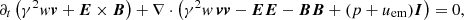 $$ \begin{aligned}&\partial _t \left(\gamma ^2 w \boldsymbol{v} + \boldsymbol{E} \times \boldsymbol{B}\right) + \nabla \cdot \left(\gamma ^2 w\,\boldsymbol{v} \boldsymbol{v} - \boldsymbol{E} \boldsymbol{E} - \boldsymbol{B} \boldsymbol{B} + (p+u_{\mathrm{em} })\boldsymbol{I}\right) = 0, \end{aligned} $$