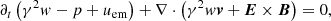 $$ \begin{aligned}&\partial _t \left(\gamma ^2 w -p + u_{\mathrm{em} }\right) + \nabla \cdot \left(\gamma ^2 w \boldsymbol{v} + \boldsymbol{E} \times \boldsymbol{B}\right) = 0, \end{aligned} $$