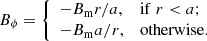 $$ \begin{aligned} B_\phi = {\left\{ \begin{array}{ll} -B_{\mathrm{m} } r/a,&\mathrm{if}\; r < a; \\ -B_{\mathrm{m} } a/r,&\mathrm{otherwise}. \end{array}\right.} \end{aligned} $$