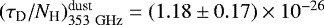 $(\tau_{\textrm{D}}/N_{\textrm{H}}){}^{\textrm{dust}}_{353{\rm~GHz}}=(1.18\pm0.17)\times10^{-26}$