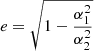 $$ \begin{aligned} e = \sqrt{1-\frac{\alpha _1^2}{\alpha _2^2}} \end{aligned} $$