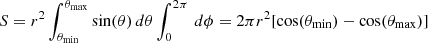 $$ \begin{aligned} S = r^2 \int _{\theta _{\min }}^{\theta _{\max }}\mathrm{sin}(\theta )\, d\theta \int _\mathrm{0} ^{2\pi }\,d\phi = 2\pi r^2[\mathrm{cos}(\theta _{\min }) - \mathrm{cos}(\theta _{\max })] \end{aligned} $$