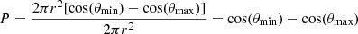$$ \begin{aligned} P = \frac{2\pi r^2[\mathrm{cos}(\theta _\mathrm{min} ) - \mathrm{cos}(\theta _\mathrm{max} )]}{2\pi r^2} = \mathrm{cos}(\theta _\mathrm{min} ) - \mathrm{cos}(\theta _\mathrm{max} ) \end{aligned} $$