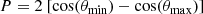 $$ \begin{aligned} P = 2\ [\mathrm{cos}(\theta _\mathrm{min} ) - \mathrm{cos}(\theta _\mathrm{max} )] \end{aligned} $$