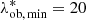 $ \lambda^*_{\rm ob,\,min}=20 $