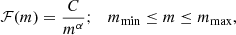 $$ \begin{aligned} \mathcal{F} (m) = \frac{C}{m^{\alpha }};\quad m_{\rm min} \le m\le m_{\rm max}, \end{aligned} $$
