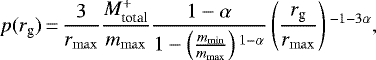 \begin{equation*} p(r_{\textrm{g}})\,{=}\,\frac{3}{r_{\mathrm{max}}}\frac{M_{\textrm{total}}^+}{m_{\mathrm{max}}}\frac{1-\alpha}{1-\left(\frac{m_{\mathrm{min}}}{m_{\mathrm{max}}}\right){}^{1-\alpha}}\left(\frac{r_{\textrm{g}}}{r_{\mathrm{max}}}\right){}^{-1-3\alpha} ,\end{equation*}