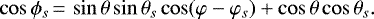 \begin{equation*} \cos\phi_s\,{=}\,\sin\theta\sin\theta_s\cos(\varphi-\varphi_s)+\cos\theta\cos\theta_s .\end{equation*}