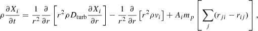 $$ \begin{aligned} \rho \frac{\partial X_{i}}{\partial t} = \frac{1}{r^2} \frac{\partial }{\partial r} \left[r^2 \rho D_\mathrm{turb} \frac{\partial X_{i}}{\partial r} \right] - \frac{1}{r^2} \frac{\partial }{\partial r} \left[r^2 \rho { v}_i \right] + A_i m_p \left[\sum _{j} (r_{ji} - r_{ij})\right], \end{aligned} $$