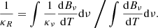 $$ \begin{aligned} \frac{1}{\kappa _{R}} = \int {\frac{1}{\kappa _{\nu }} \frac{\mathrm{d}B_{\nu }}{\mathrm{d}T} \mathrm{d}\nu } \; \bigg / \int {\frac{\mathrm{d}B_\nu }{\mathrm{d}T}\mathrm{d}\nu }. \end{aligned} $$