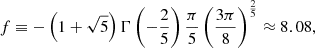 $$ \begin{aligned}&f \equiv -\left(1+\sqrt{5}\right)\Gamma \left(-\dfrac{2}{5}\right)\dfrac{\pi }{5}\left(\dfrac{3\pi }{8}\right)^\frac{2}{5} \approx 8.08, \end{aligned} $$