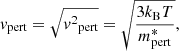 $$ \begin{aligned} v_\text{pert} = \sqrt{{v^2}_\text{pert}} = \sqrt{\dfrac{3k_{\rm B}T}{m^*_\text{pert}}}, \end{aligned} $$