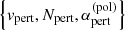 $ \left\{v_\text{pert}, N_\text{pert}, \alpha_\text{pert}^{(\text{pol})}\right\} $