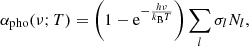 $$ \begin{aligned} \alpha _{\rm pho}(\nu ;T) = \left(1-\mathrm{e}^{-\frac{h\nu }{k_{\rm B}T}}\right)\sum _l \sigma _{l} N_{l}, \end{aligned} $$