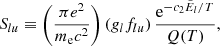 $$ \begin{aligned}&S_{lu} \equiv {\left(\dfrac{\pi e^2}{m_{\rm e}c^2}\right) \left({g}_l f_{lu}\right) \dfrac{\mathrm{e} ^{-c_2\tilde{E}_l/T}}{Q(T)}}, \end{aligned} $$