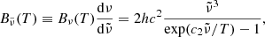 $$ \begin{aligned}&B_{\tilde{\nu }}(T) \equiv B_\nu (T)\dfrac{\mathrm{d}\nu }{\mathrm{d}{\tilde{\nu }}} = 2hc^2\dfrac{{\tilde{\nu }}^3}{\exp (c_2{\tilde{\nu }}/T) - 1}, \end{aligned} $$