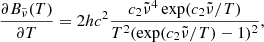 $$ \begin{aligned}&\dfrac{{\partial }B_{\tilde{\nu }}(T)}{{\partial }T} = 2hc^2\dfrac{c_2{\tilde{\nu }}^4\exp (c_2{\tilde{\nu }}/T)}{T^2(\exp (c_2{\tilde{\nu }}/T) - 1)^2}, \end{aligned} $$