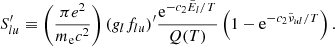 $$ \begin{aligned} S^{\prime }_{lu}&\equiv \left(\dfrac{\pi e^2}{m_{\rm e}c^2}\right)(g_lf_{lu})^{\prime }\dfrac{\mathrm{e} ^{-c_2\tilde{E}_l/T}}{Q(T)}\left(1 - \mathrm{e} ^{-c_2\tilde{\nu }_{ul}/T}\right). \end{aligned} $$