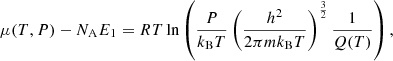 $$ \begin{aligned} \mu (T,P) - N_{\rm A}E_1 = RT\ln \left(\dfrac{P}{k_{\rm B}T}\left(\dfrac{h^2}{2\pi mk_{\rm B}T}\right)^\frac{3}{2}\dfrac{1}{Q(T)}\right), \end{aligned} $$