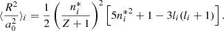 $$ \begin{aligned} \langle \dfrac{R^2}{a_0^2}\rangle _i = \dfrac{1}{2}\left(\dfrac{n^*_i}{Z+1}\right)^2\left[5{n^*_i}^2 + 1 - 3l_i(l_i + 1)\right]. \end{aligned} $$