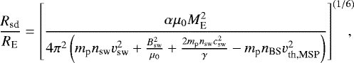 \begin{equation*}\frac{R_{\textrm{sd}}}{R_{\textrm{E}}} = \left[\frac{\alpha \mu_{0} M_{\textrm{E}}^{2}}{4 \pi^2 \left(m_{\textrm{p}} n_{\textrm{sw}} v_{\textrm{sw}}^{2} + \frac{B_{\textrm{sw}}^{2}}{\mu_{0}} + \frac{2 m_{\textrm{p}} n_{\textrm{sw}} c_{\textrm{sw}}^{2}}{\gamma} - m_{\textrm{p}} n_{\textrm{BS}} v_{\textrm{th,MSP}}^{2} \right)} \right]^{(1/6)}\!\!\!\!,\end{equation*}