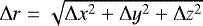 $\Delta r = \sqrt{\Delta x^2 + \Delta y^2 +\Delta z^2}$
