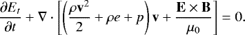 \begin{equation*}\frac{\partial E_{t}}{\partial t} + \mathbf{\nabla} \cdot \left[\left(\frac{\rho \mathbf{v}^{2}}{2} + \rho e + p \right) \mathbf{v} + \frac{\mathbf{E} \times \mathbf{B}}{\mu_{0}} \right] = 0.\end{equation*}