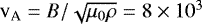 $\mathrm{v}_{\textrm{A}} = B / \sqrt{\mu_{0}\rho} = 8 \times 10^{3}$