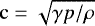 $\mathrm{c} = \sqrt {\gamma p/\rho} $