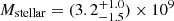 $ M_{\mathrm{stellar}}=(3.2^{+1.0}_{-1.5})\times10^{9} $