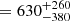 $ =630^{+260}_{-380} $