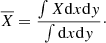 $$ \begin{aligned} \overline{X} = \frac{\int X \mathrm{d}x \mathrm{d}{ y}}{\int \mathrm{d}x \mathrm{d}{ y}}\cdot \end{aligned} $$