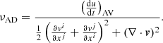 $$ \begin{aligned} \nu _{\rm AD} = \frac{\left(\frac{\mathrm{d}u}{\mathrm{d}t}\right)_{\rm AV}}{\frac{1}{2}\left(\frac{\partial { v}^i}{\partial x^j} + \frac{\partial { v}^j}{\partial x^i}\right)^2 + (\nabla \cdot {\boldsymbol{v}})^2}. \end{aligned} $$