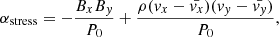 $$ \begin{aligned} \alpha _{\rm stress} = -\frac{B_xB_{ y}}{P_0}+\frac{\rho ({ v}_x-\bar{{ v}_x})({ v}_{ y}-\bar{{ v}_{ y}})}{P_0}, \end{aligned} $$