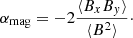 $$ \begin{aligned} \alpha _{\rm mag} = -2 \frac{\langle {B_xB_{ y}}\rangle }{\langle {B^2}\rangle }\cdot \end{aligned} $$