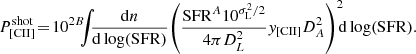 $$ \begin{aligned} \!\!P_{\rm {[CII]}}^{\mathrm{shot}}\!=\!10^{2B}\!\!\! \int \!\!\! \frac{\mathrm{d}n}{\mathrm{d} \log (\mathrm{SFR})}\! \left(\frac{\mathrm{SFR}^{A} 10^{\sigma _{\rm {L}} ^2 /2}}{4 \pi D_{L}^{2}}{ y}_{\rm {[CII]}} D_{A}^{2}\right)^{2}\!\!\! \mathrm{d} \log ( \mathrm{SFR}). \end{aligned} $$