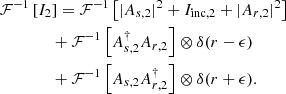$$ \begin{aligned}&\mathcal{F} ^{-1}\left[I_2\right] = \mathcal{F} ^{-1}\left[|A_{s,2}|^2 + I_{\mathrm{inc} ,2} + |A_{r,2}|^2\right] \nonumber \\&\qquad \qquad + \mathcal{F} ^{-1}\left[A_{s,2}^{\dagger } A_{r,2}\right]\otimes \delta (r - \epsilon ) \nonumber \\&\qquad \qquad + \mathcal{F} ^{-1}\left[A_{s,2} A_{r,2}^\dagger \right]\otimes \delta (r + \epsilon ). \end{aligned} $$