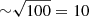 $ {\sim} \sqrt{100}=10 $
