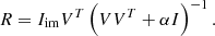$$ \begin{aligned} R = I_{\mathrm{im} } V^T \left(V V^T + \alpha I \right)^{-1}. \end{aligned} $$