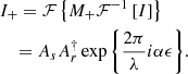 $$ \begin{aligned}&I_+ = \mathcal{F} \left\{ M_+ \mathcal{F} ^{-1}\left[I\right]\right\} \nonumber \\&\quad = A_s A_r^\dagger \exp {\left\{ \frac{2\pi }{\lambda } i \alpha \epsilon \right\} }. \end{aligned} $$