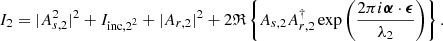 $$ \begin{aligned} I_2 = |A_{s,2}^2|^2 + I_{\mathrm{inc,2} ^2} + |A_{r,2}|^2 + 2 \mathfrak{R} \left\{ A_{s,2} A_{r,2}^\dagger \exp {\left(\frac{2\pi i \boldsymbol{\alpha }\cdot \boldsymbol{\epsilon }}{\lambda _2}\right)}\right\} . \end{aligned} $$