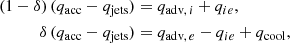 $$ \begin{aligned} (1-\delta ) \, (q_{\rm acc} - q_{\rm jets})&= q_{\mathrm{adv}, \, i} + q_{ie}, \nonumber \\ \delta \, (q_{\rm acc} - q_{\rm jets})&= q_{\mathrm{adv}, \, e} - q_{ie} + q_{\rm cool}, \end{aligned} $$